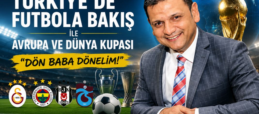 HAKAN ORTATEPE’nin kaleminden Türkiye’de Futbola Bakış ile Avrupa ve Dünya Kupası