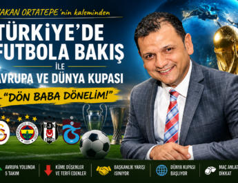 HAKAN ORTATEPE’nin kaleminden Türkiye’de Futbola Bakış ile Avrupa ve Dünya Kupası