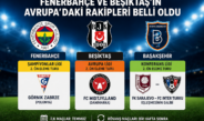 Fenerbahçe ve Beşiktaş’ın Avrupa’daki Rakipleri Belli Oldu